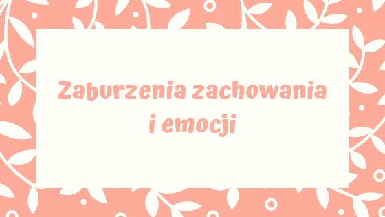 Zaburzenia zachowania i emocji